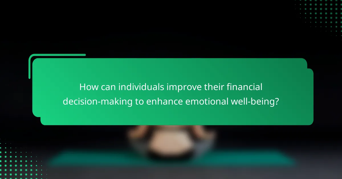How can individuals improve their financial decision-making to enhance emotional well-being?