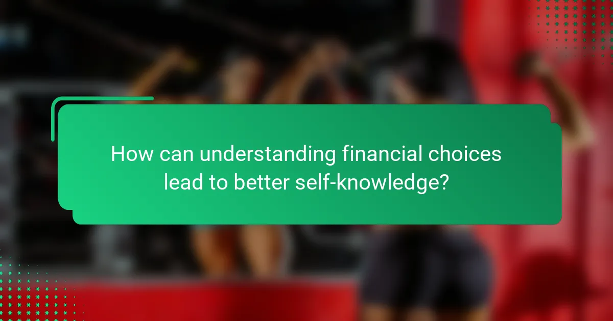 How can understanding financial choices lead to better self-knowledge?