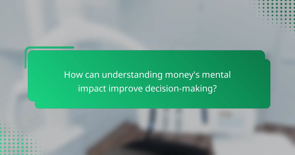 How can understanding money's mental impact improve decision-making?