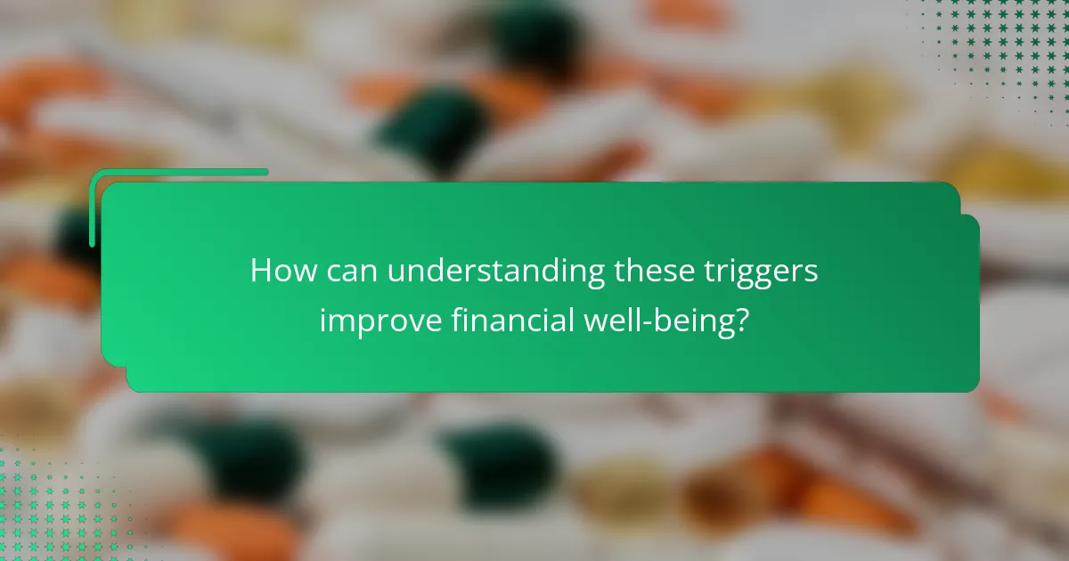 How can understanding these triggers improve financial well-being?