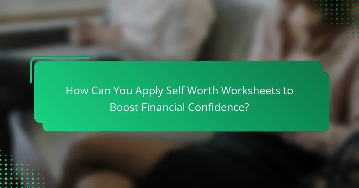 How Can You Apply Self Worth Worksheets to Boost Financial Confidence?
