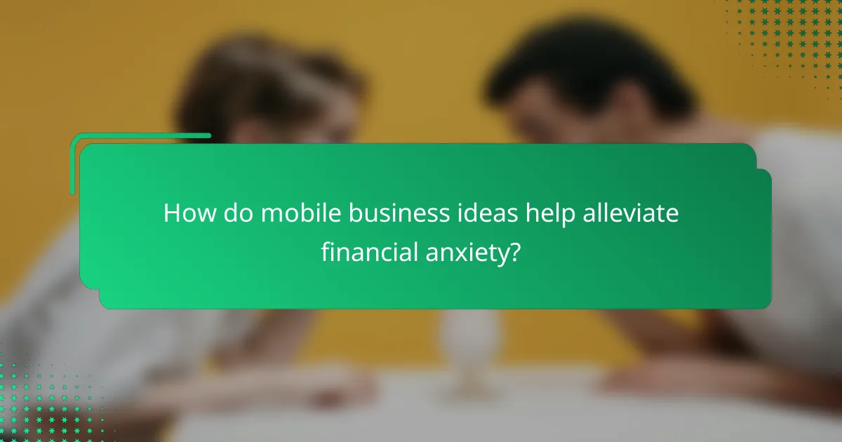 How do mobile business ideas help alleviate financial anxiety?
