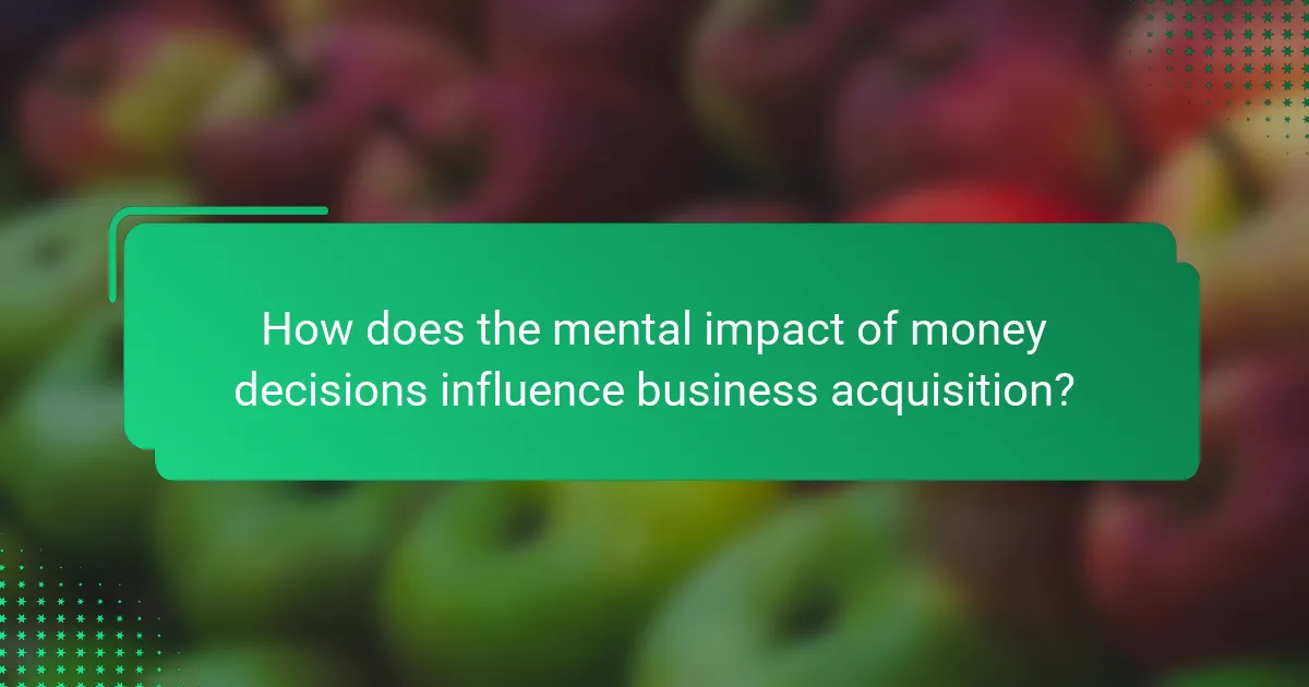 How does the mental impact of money decisions influence business acquisition?