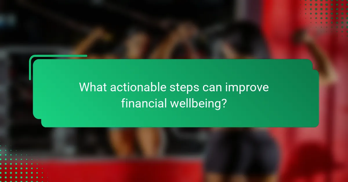 What actionable steps can improve financial wellbeing?
