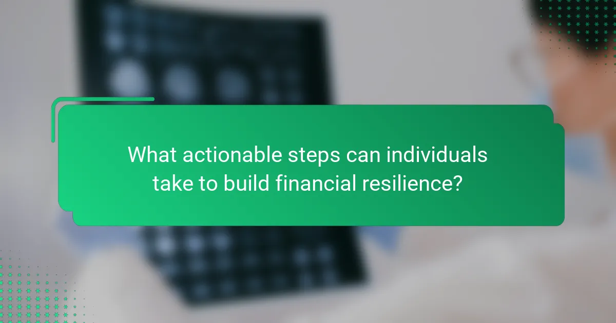 What actionable steps can individuals take to build financial resilience?