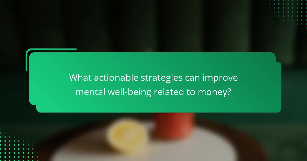 What actionable strategies can improve mental well-being related to money?