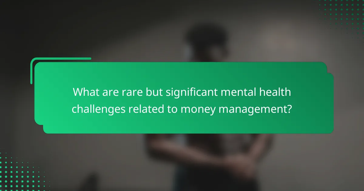 What are rare but significant mental health challenges related to money management?