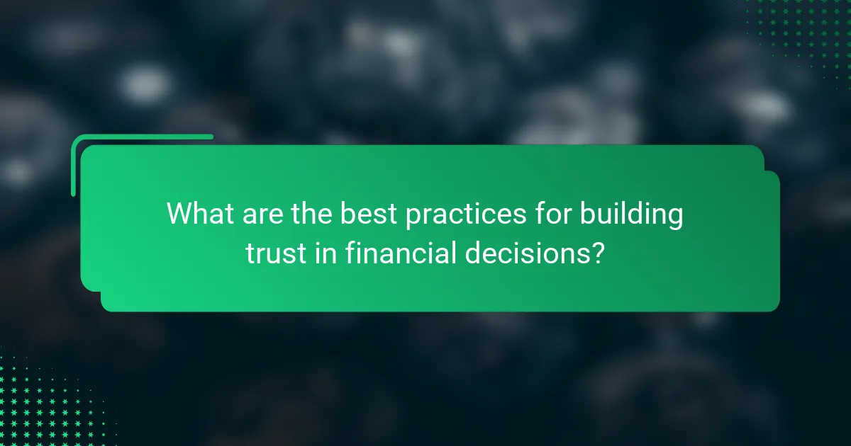 What are the best practices for building trust in financial decisions?