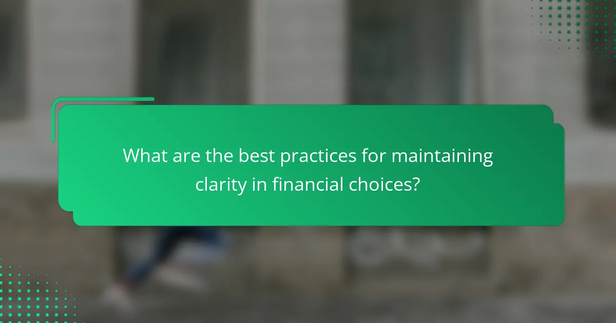 What are the best practices for maintaining clarity in financial choices?