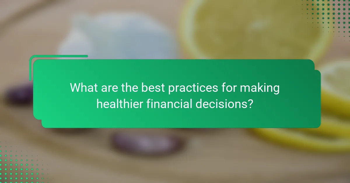 What are the best practices for making healthier financial decisions?