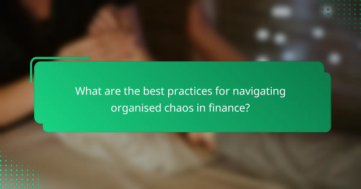 What are the best practices for navigating organised chaos in finance?