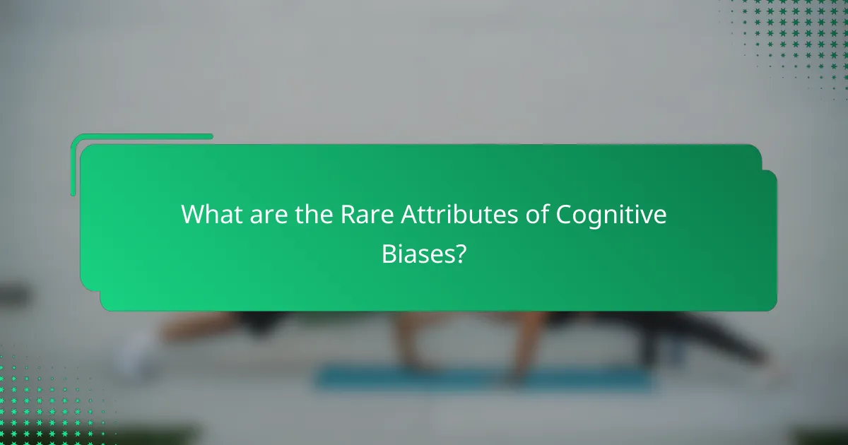 What are the Rare Attributes of Cognitive Biases?