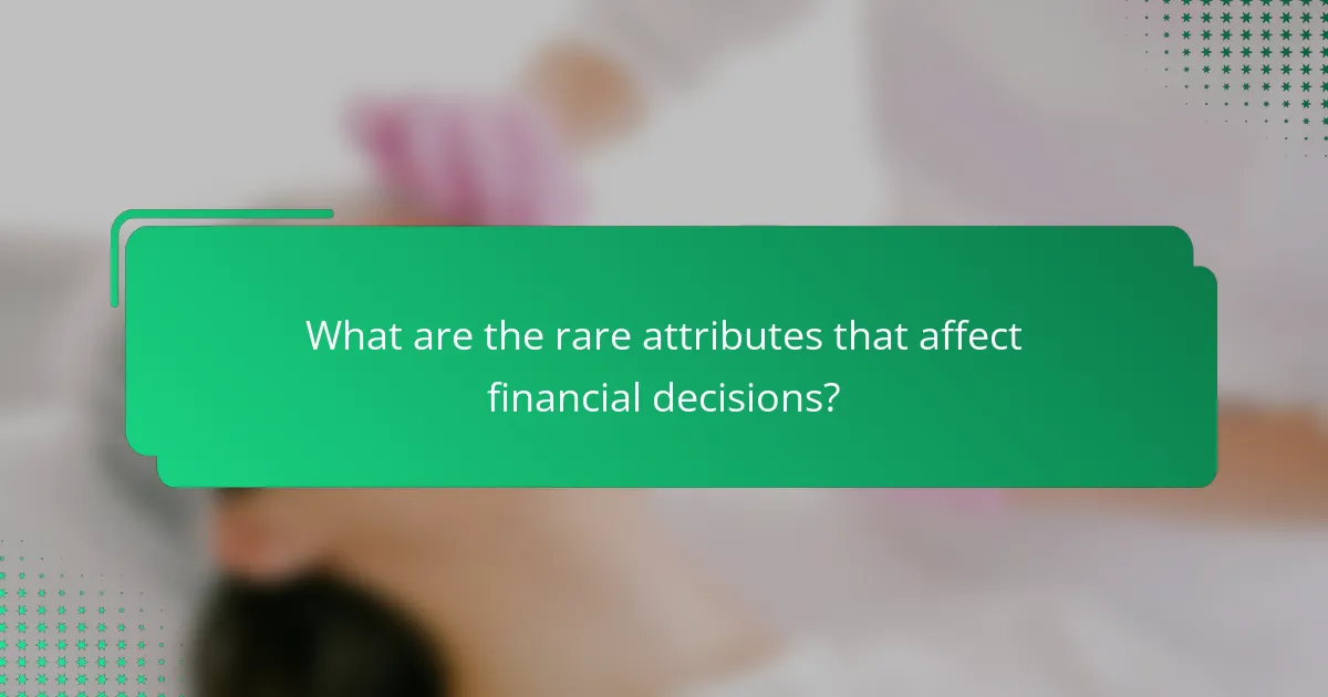 What are the rare attributes that affect financial decisions?