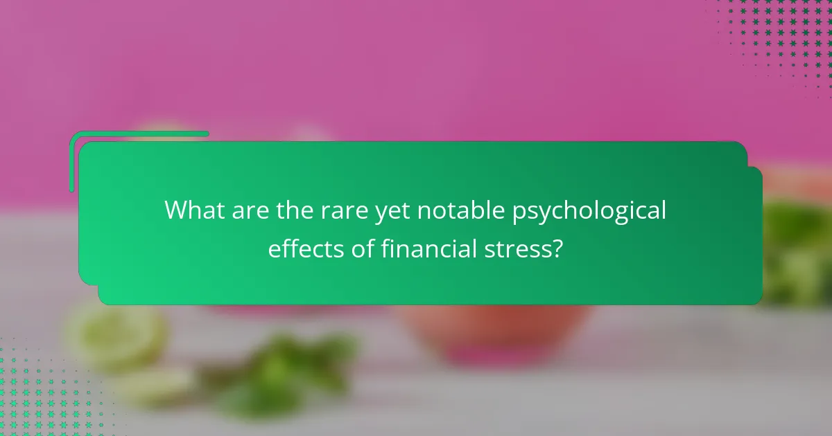 What are the rare yet notable psychological effects of financial stress?
