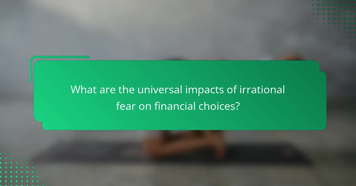 What are the universal impacts of irrational fear on financial choices?