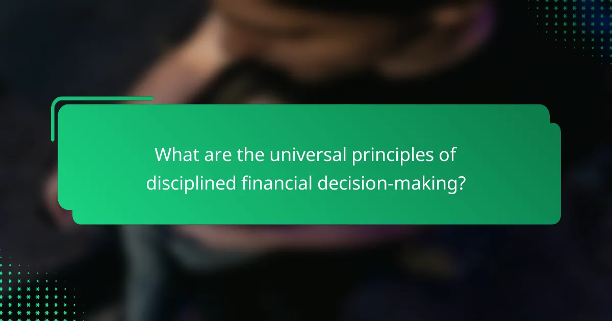 What are the universal principles of disciplined financial decision-making?