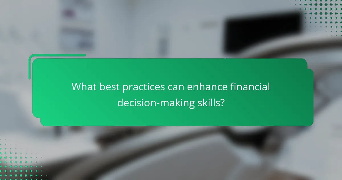 What best practices can enhance financial decision-making skills?