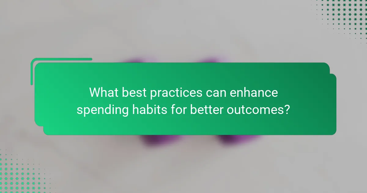 What best practices can enhance spending habits for better outcomes?