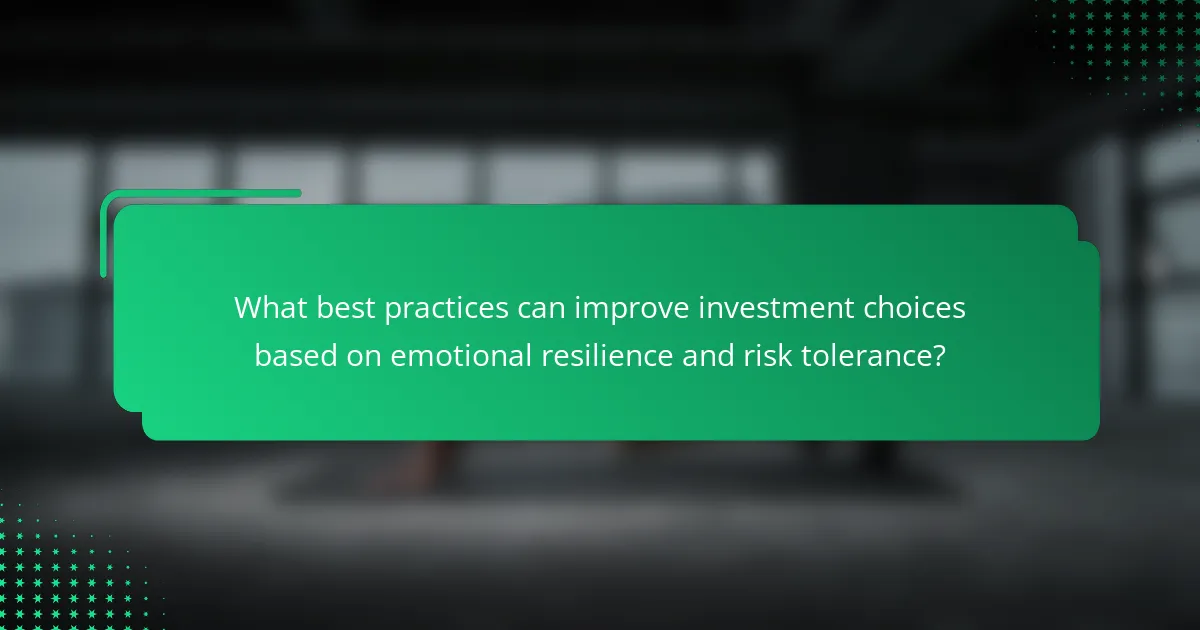 What best practices can improve investment choices based on emotional resilience and risk tolerance?