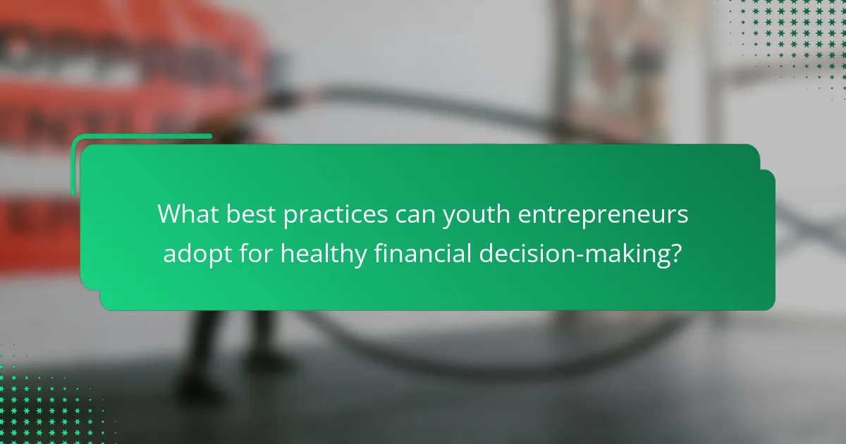 What best practices can youth entrepreneurs adopt for healthy financial decision-making?