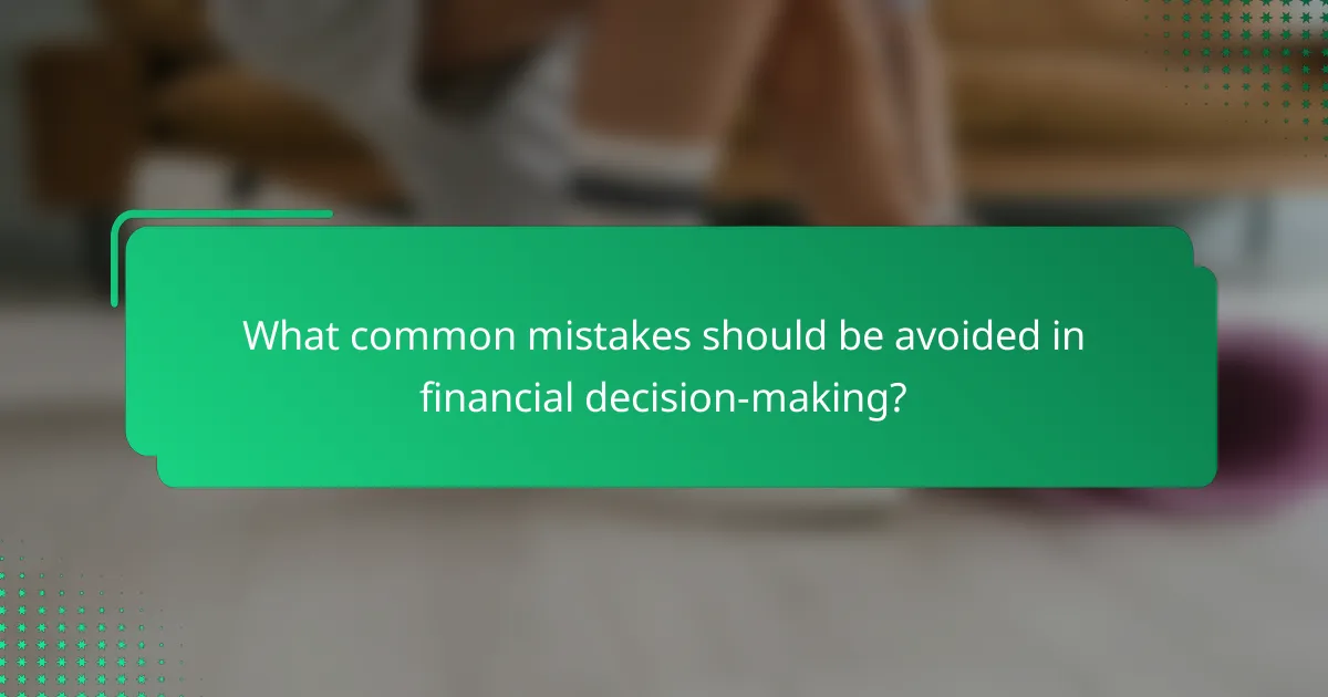 What common mistakes should be avoided in financial decision-making?