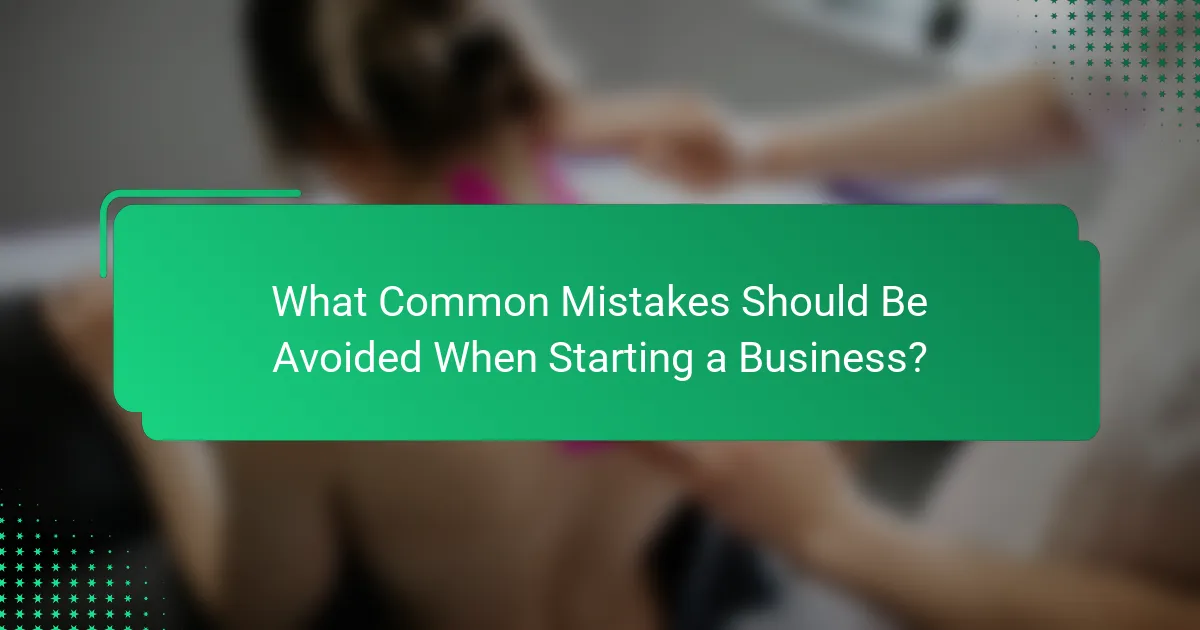 What Common Mistakes Should Be Avoided When Starting a Business?