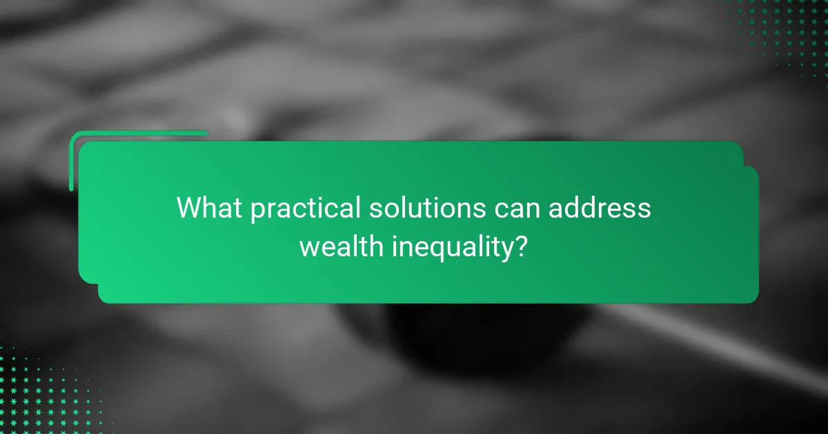 What practical solutions can address wealth inequality?