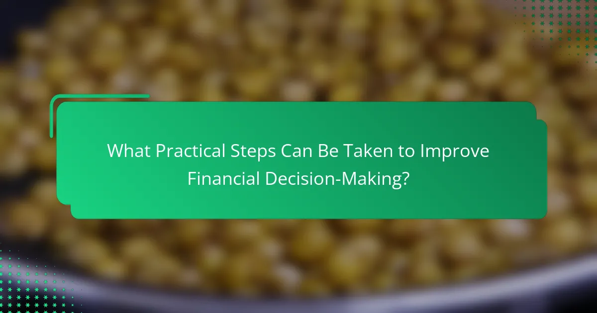 What Practical Steps Can Be Taken to Improve Financial Decision-Making?