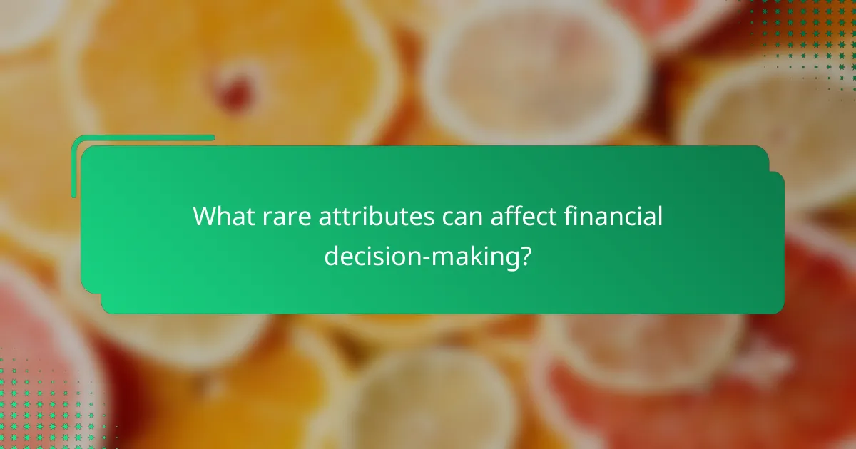 What rare attributes can affect financial decision-making?