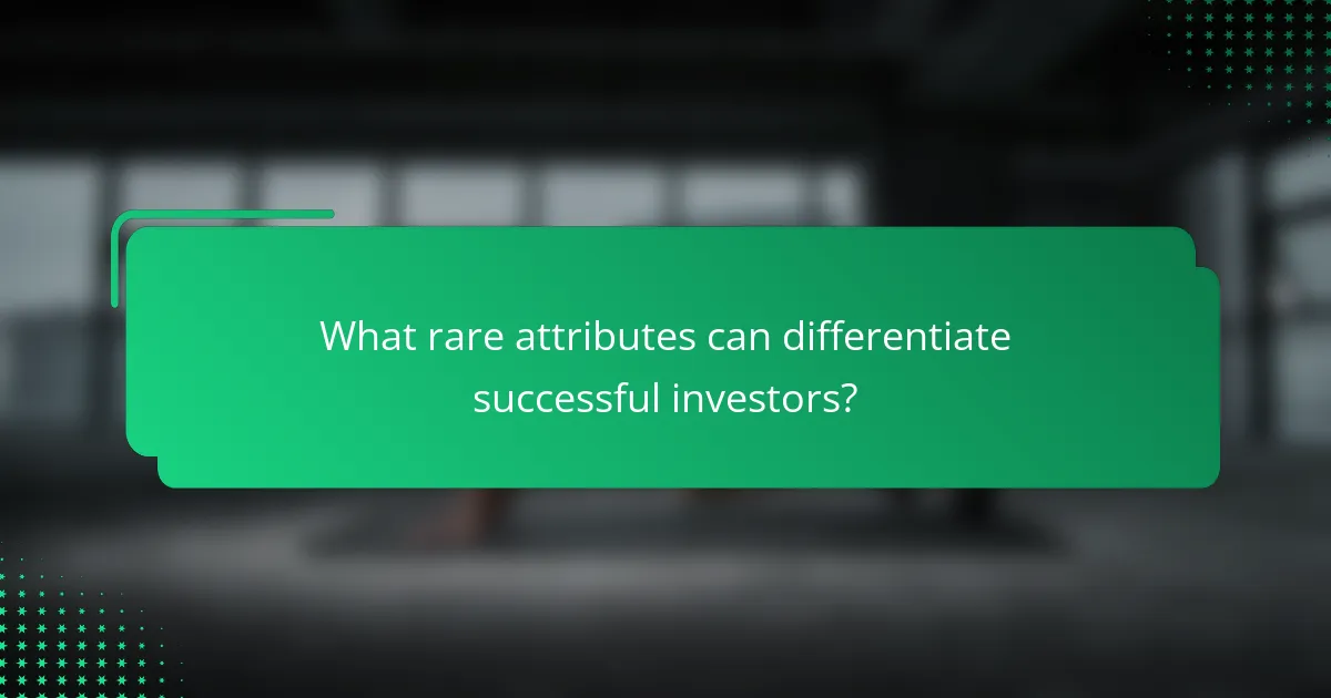What rare attributes can differentiate successful investors?