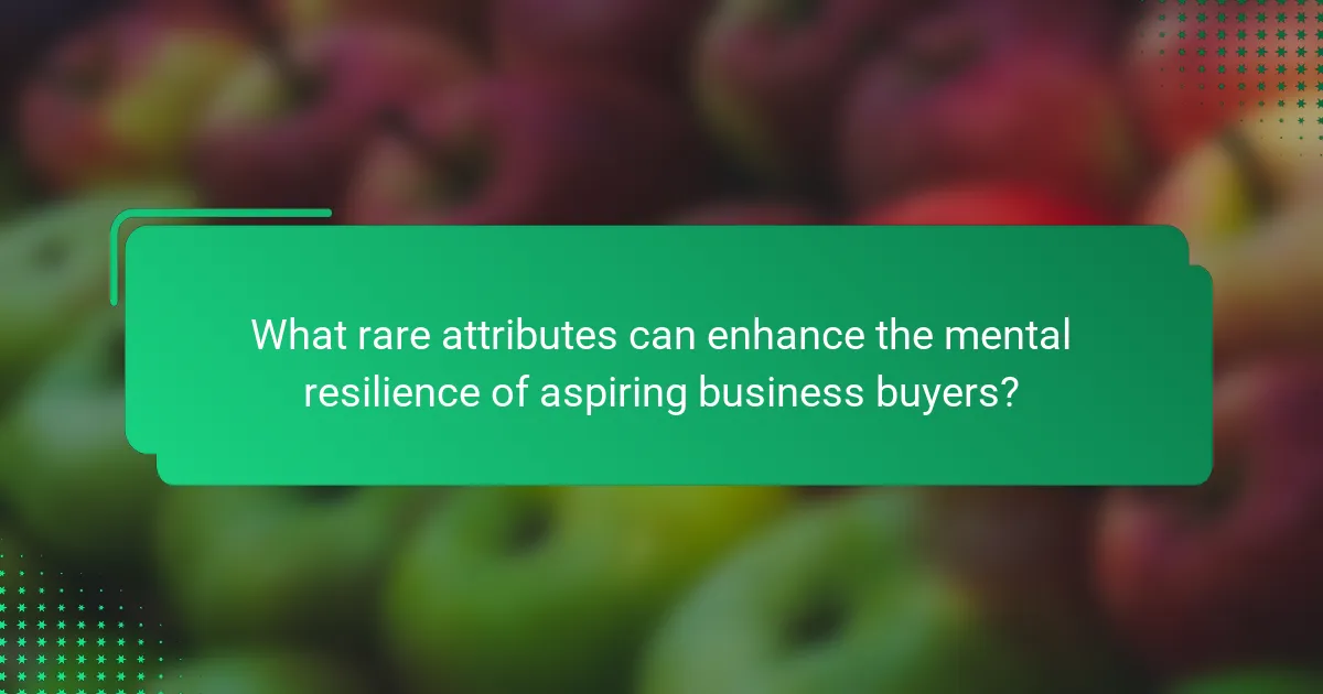 What rare attributes can enhance the mental resilience of aspiring business buyers?