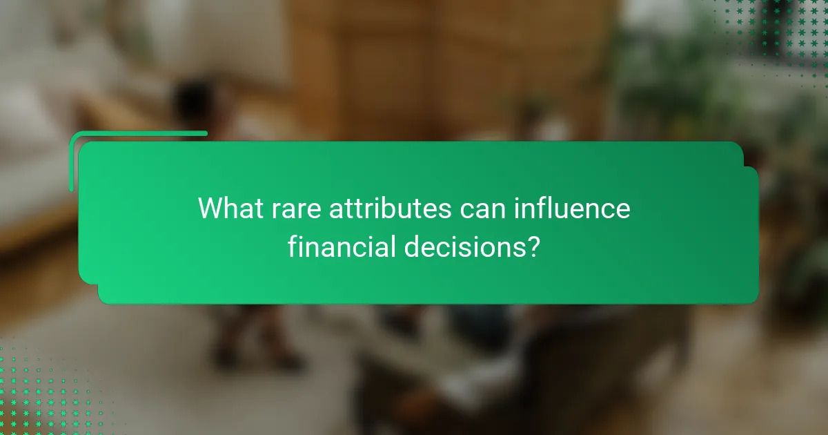 What rare attributes can influence financial decisions?