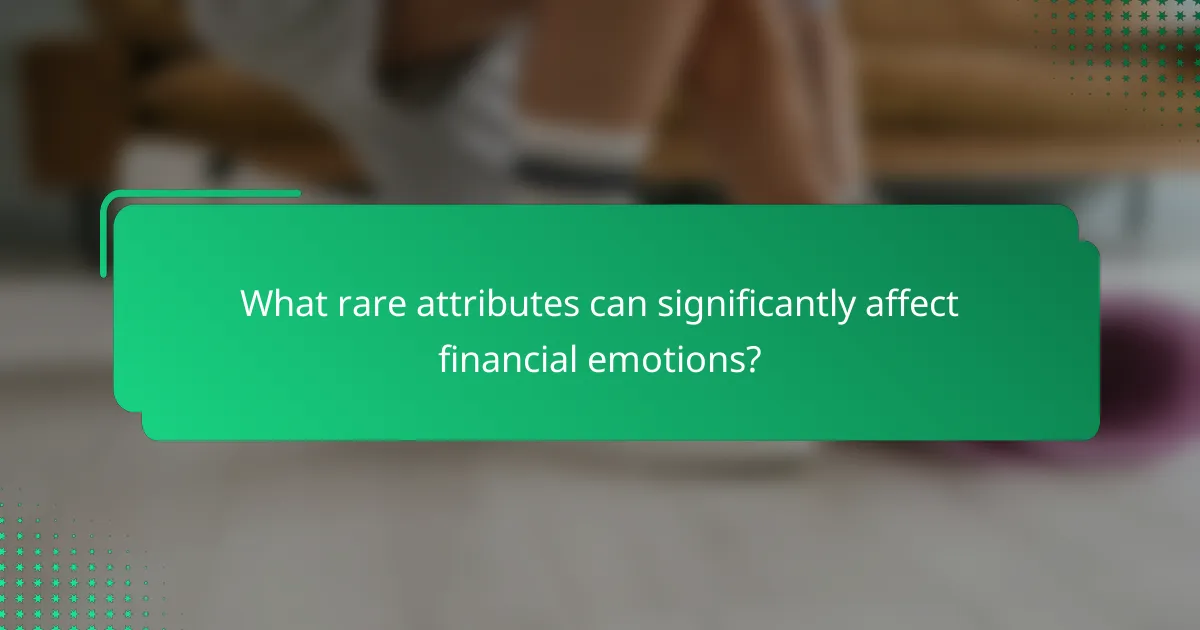 What rare attributes can significantly affect financial emotions?