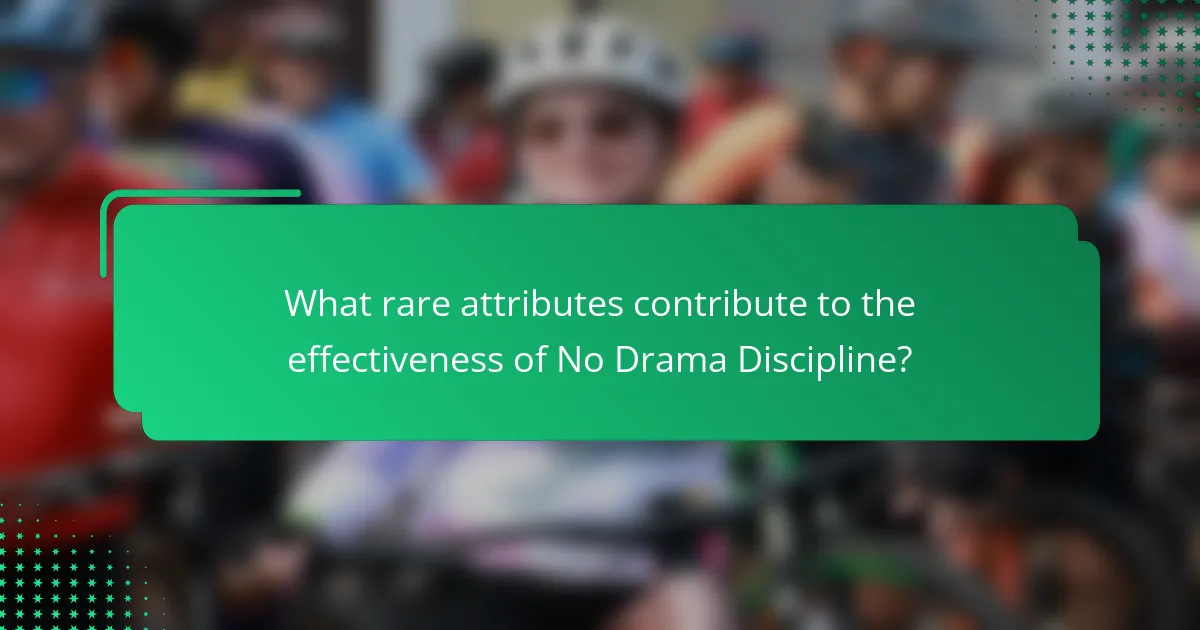 What rare attributes contribute to the effectiveness of No Drama Discipline?