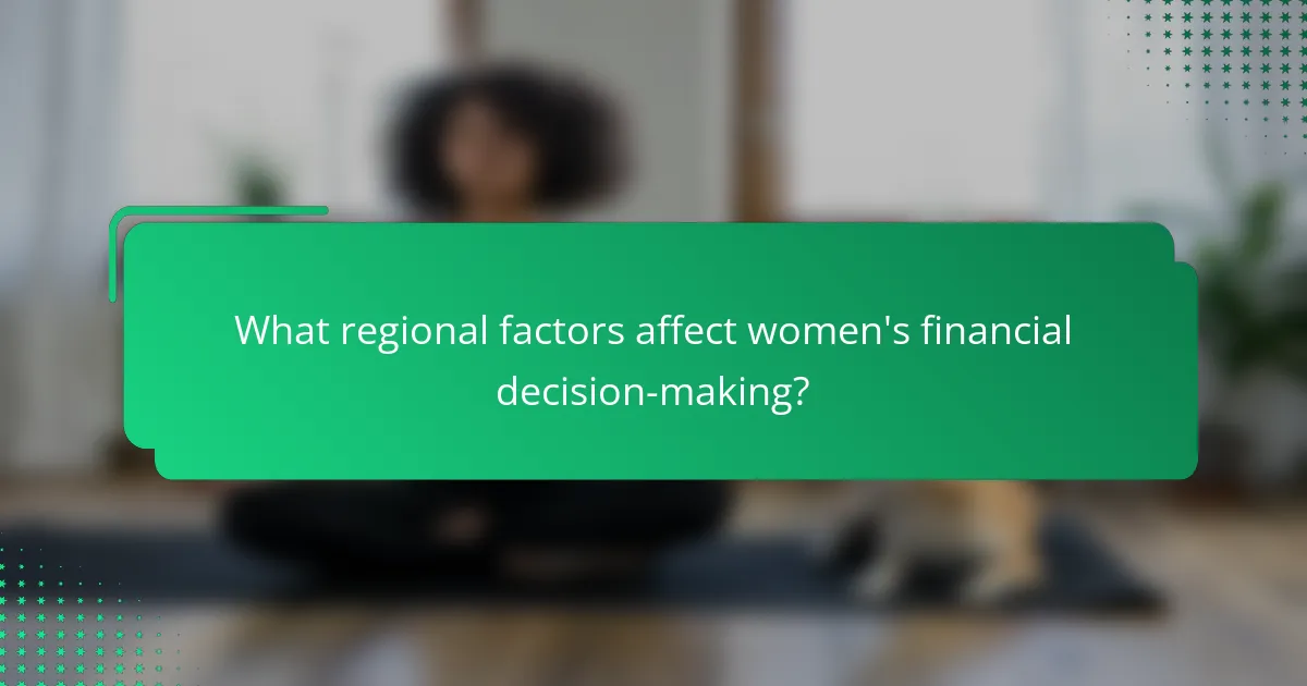 What regional factors affect women's financial decision-making?