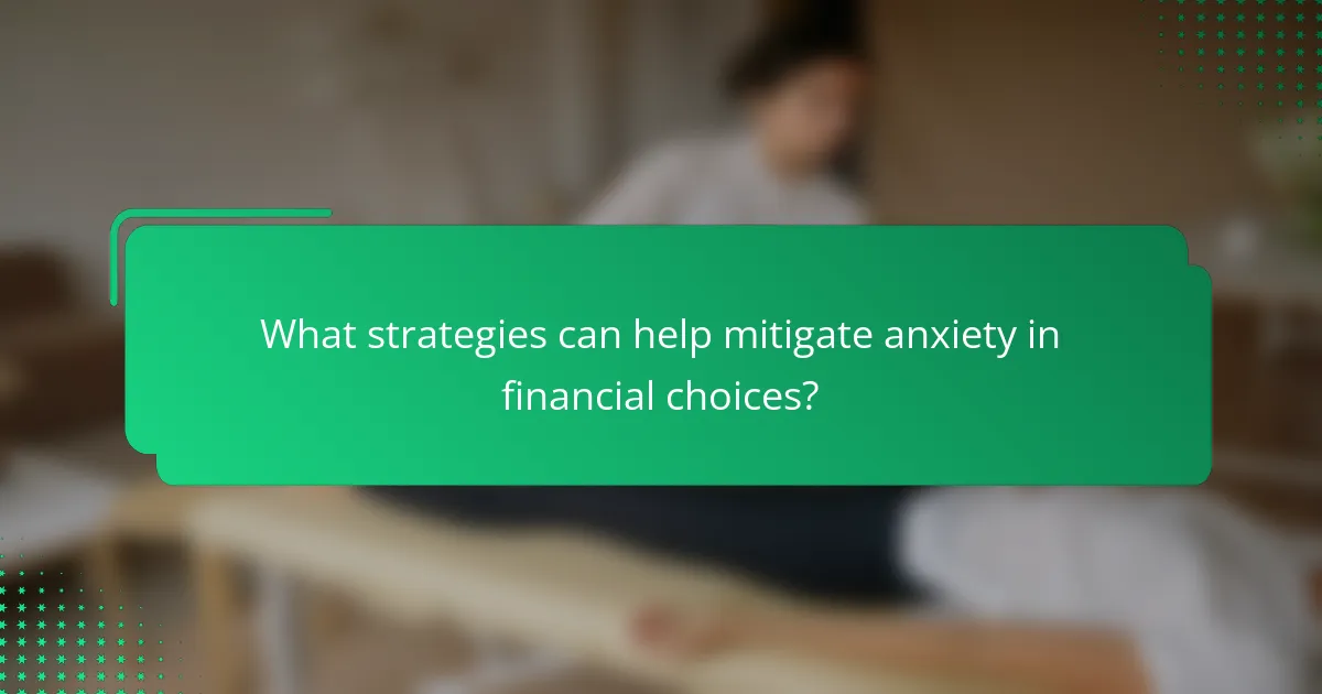 What strategies can help mitigate anxiety in financial choices?