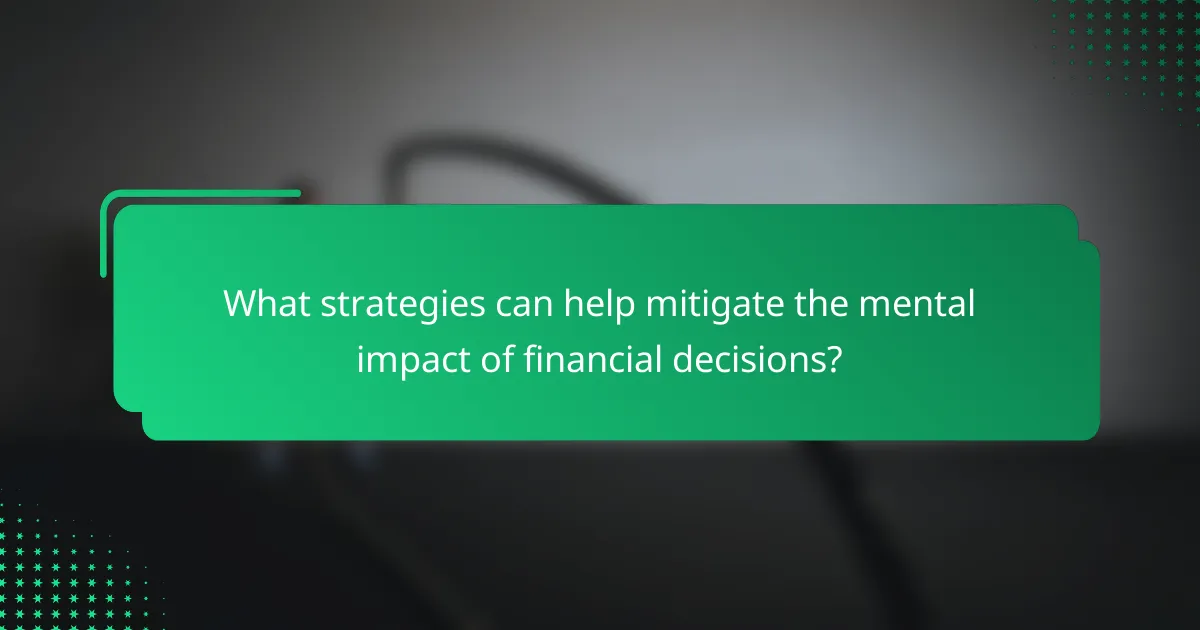 What strategies can help mitigate the mental impact of financial decisions?