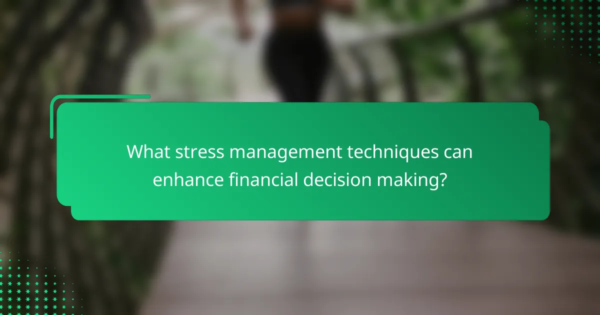 What stress management techniques can enhance financial decision making?