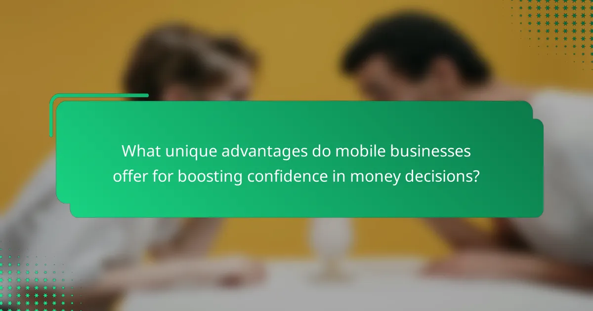 What unique advantages do mobile businesses offer for boosting confidence in money decisions?
