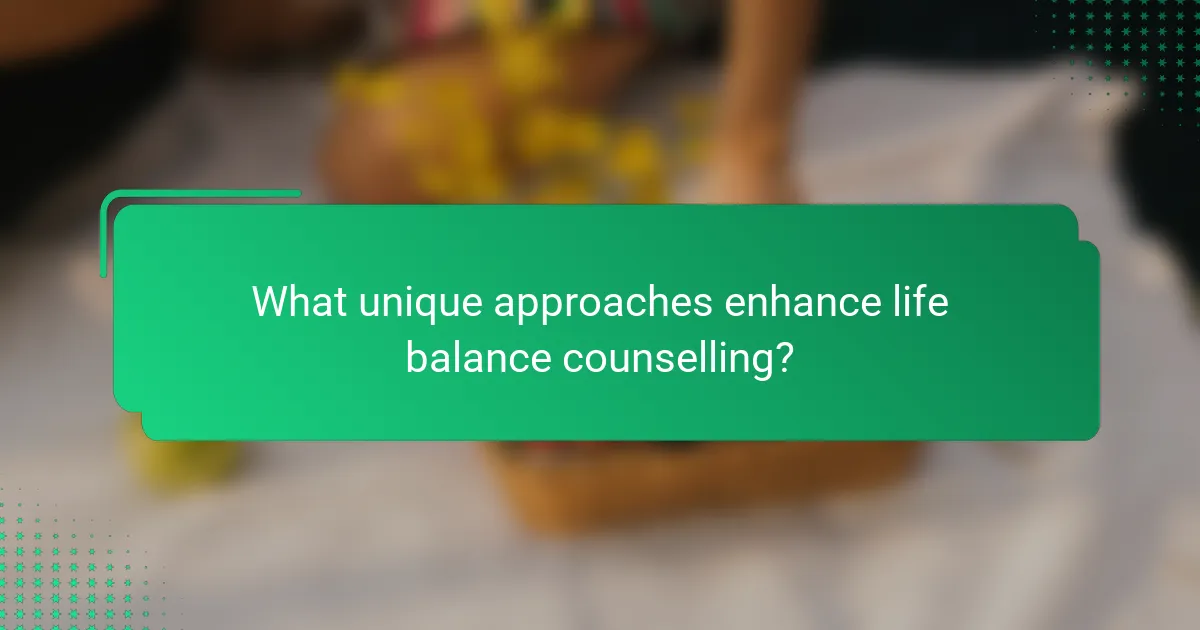 What unique approaches enhance life balance counselling?