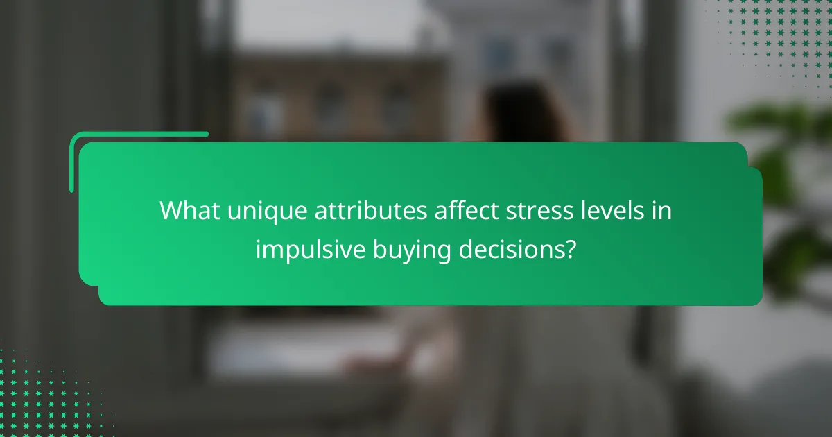 What unique attributes affect stress levels in impulsive buying decisions?