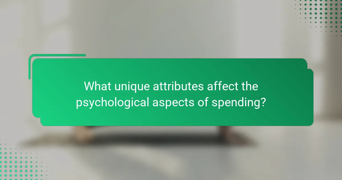 What unique attributes affect the psychological aspects of spending?
