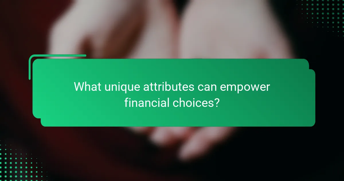 What unique attributes can empower financial choices?