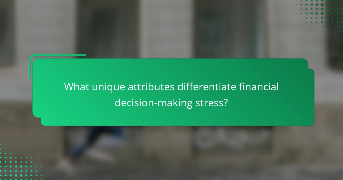 What unique attributes differentiate financial decision-making stress?