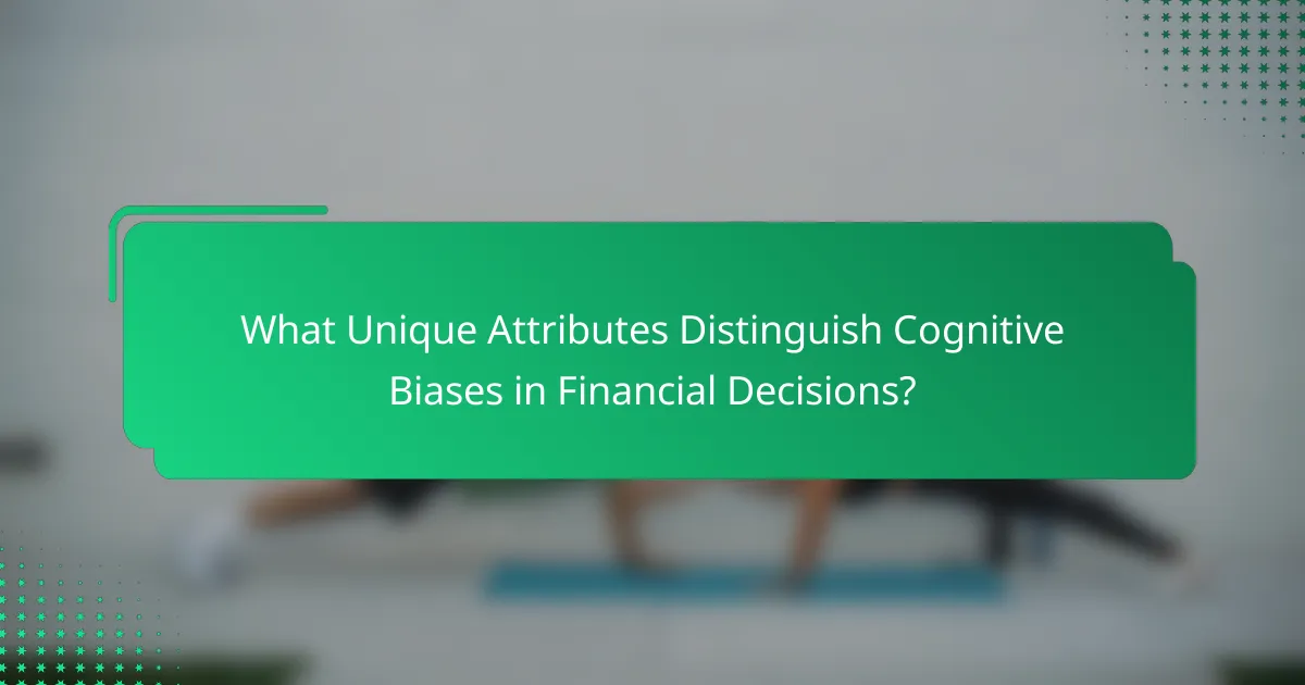 What Unique Attributes Distinguish Cognitive Biases in Financial Decisions?