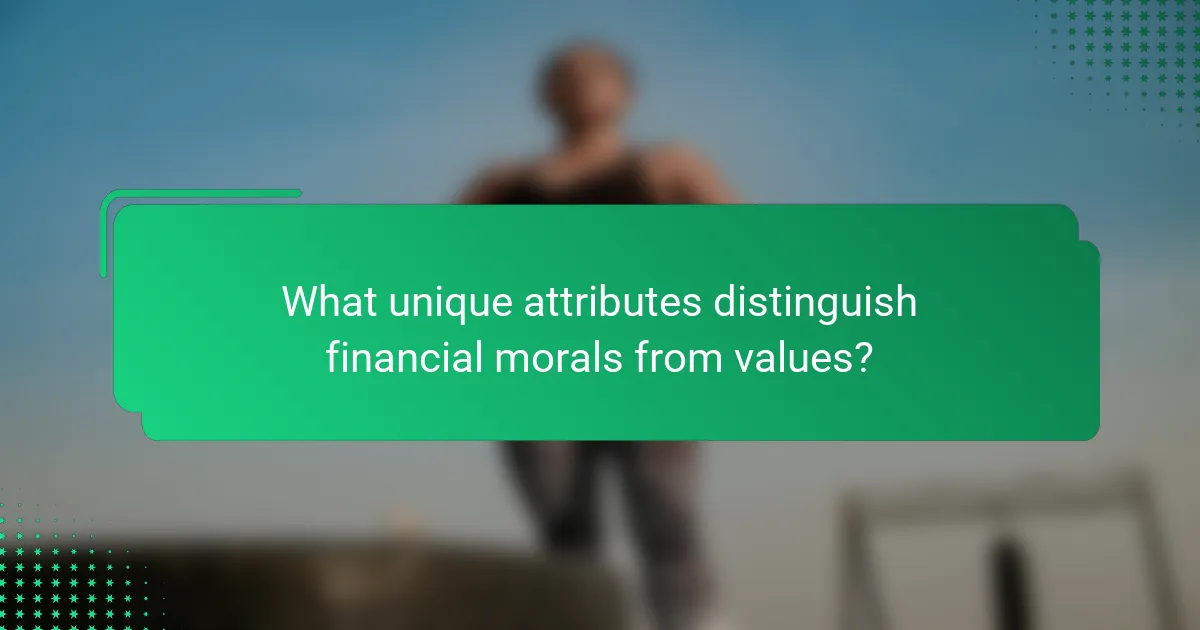 What unique attributes distinguish financial morals from values?