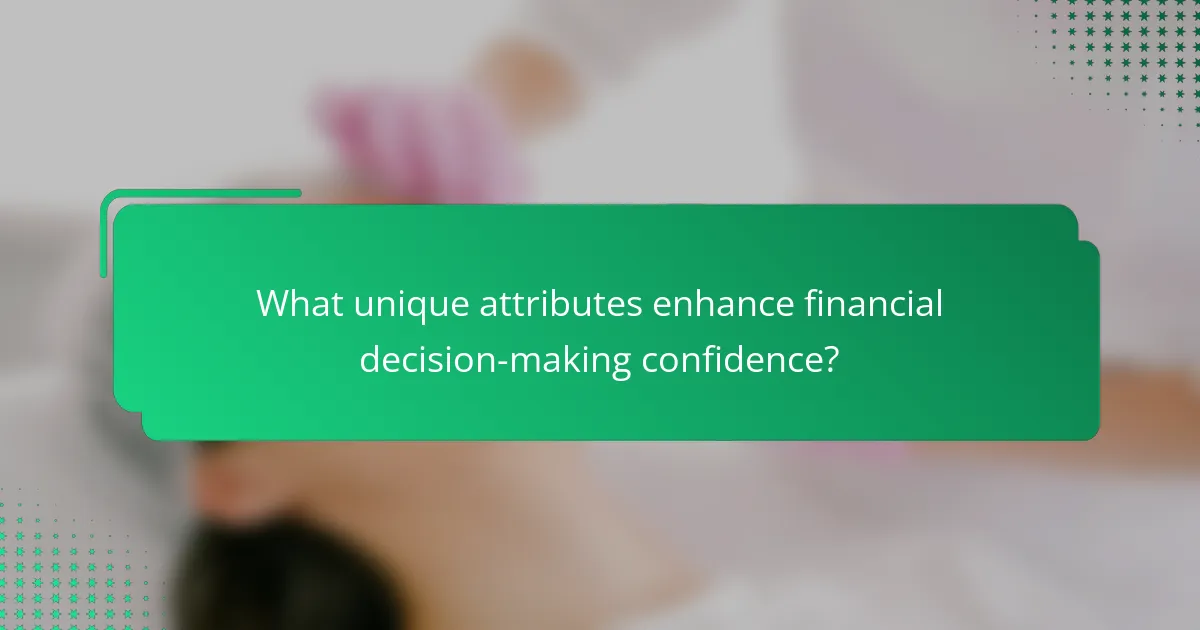 What unique attributes enhance financial decision-making confidence?