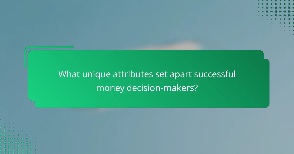 What unique attributes set apart successful money decision-makers?