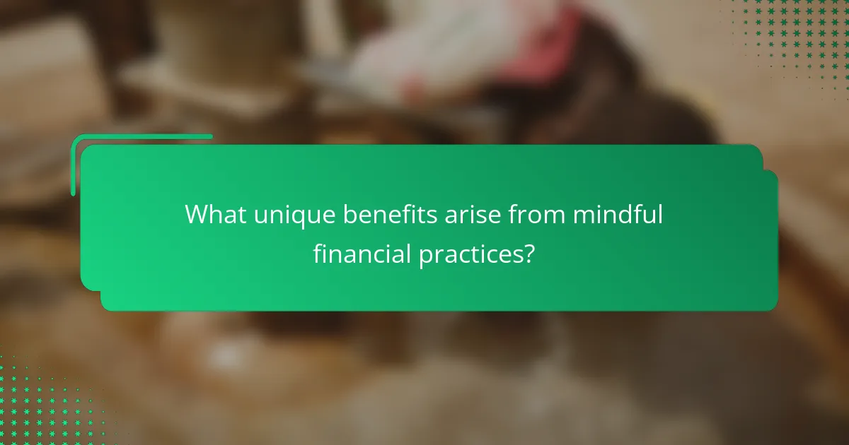 What unique benefits arise from mindful financial practices?