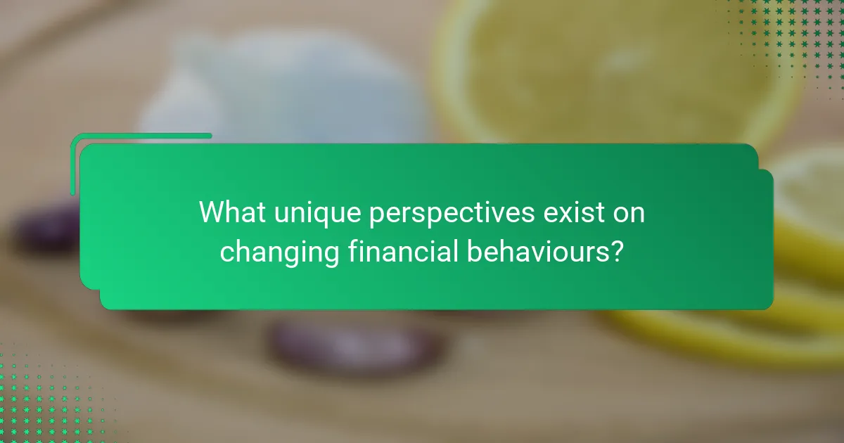 What unique perspectives exist on changing financial behaviours?